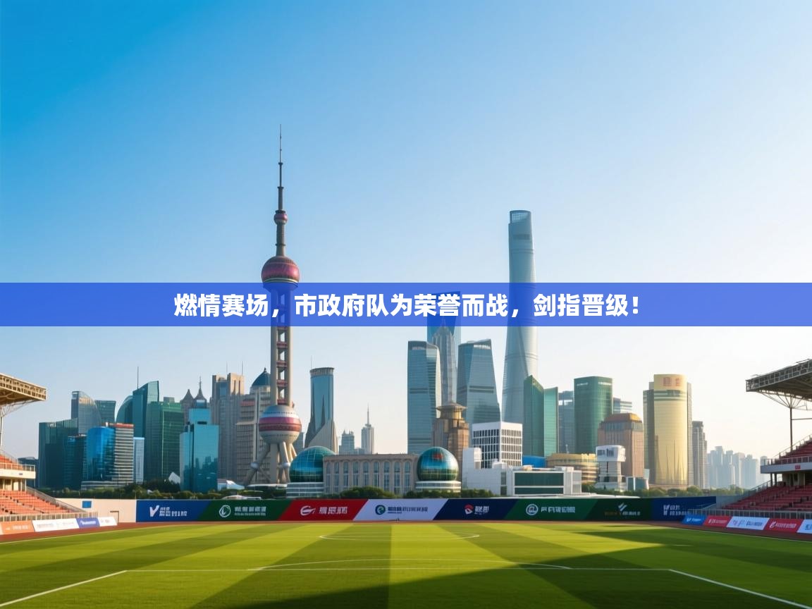 燃情赛场,市政府队为荣誉而战,剑指晋级! 第2张